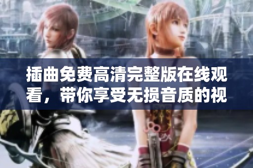 插曲免费高清完整版在线观看，带你享受无损音质的视听盛宴