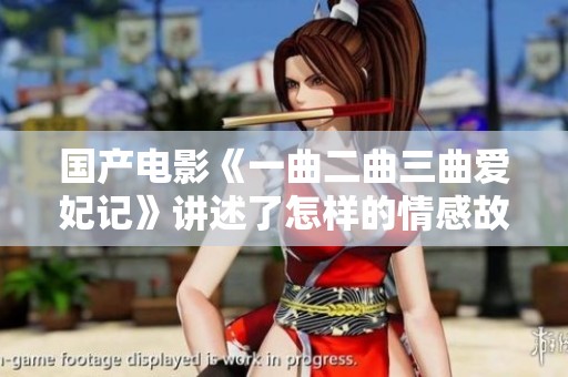 国产电影《一曲二曲三曲爱妃记》讲述了怎样的情感故事和传奇经历