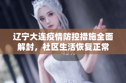 辽宁大连疫情防控措施全面解封，社区生活恢复正常