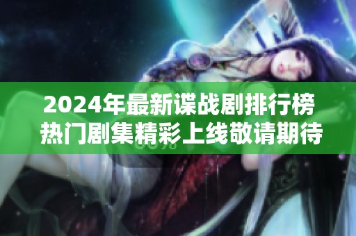 2024年最新谍战剧排行榜 热门剧集精彩上线敬请期待