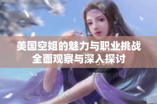 美国空姐的魅力与职业挑战全面观察与深入探讨