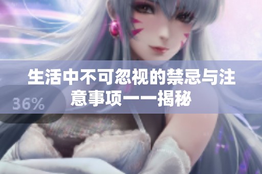生活中不可忽视的禁忌与注意事项一一揭秘