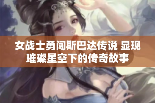 女战士勇闯斯巴达传说 显现璀璨星空下的传奇故事