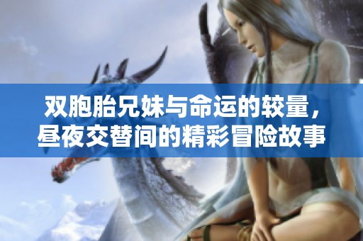 双胞胎兄妹与命运的较量，昼夜交替间的精彩冒险故事