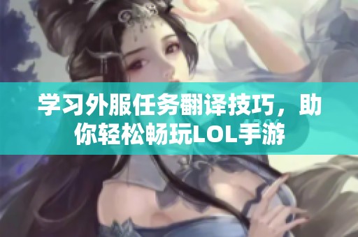 学习外服任务翻译技巧，助你轻松畅玩LOL手游