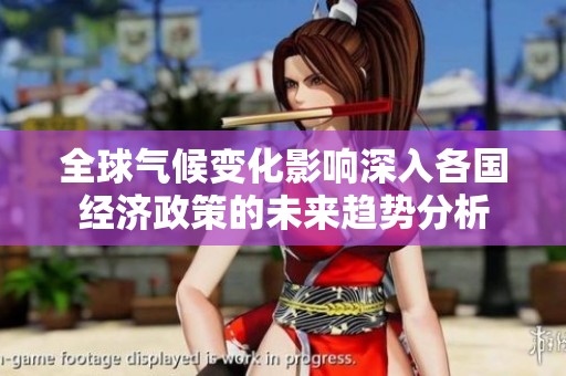 全球气候变化影响深入各国经济政策的未来趋势分析
