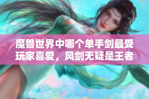 魔兽世界中哪个单手剑最受玩家喜爱，风剑无疑是王者之选