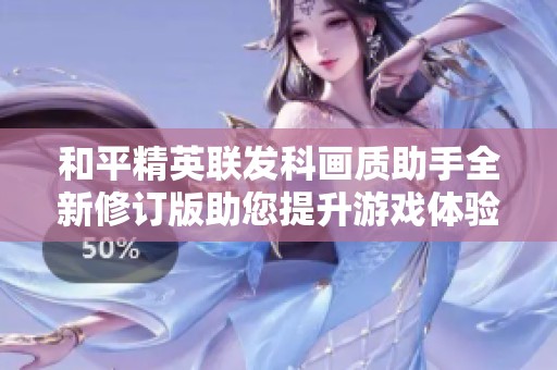 和平精英联发科画质助手全新修订版助您提升游戏体验