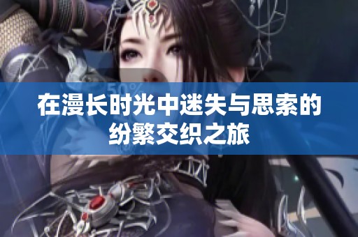 在漫长时光中迷失与思索的纷繁交织之旅