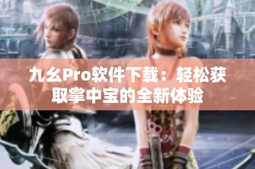 九幺Pro软件下载：轻松获取掌中宝的全新体验
