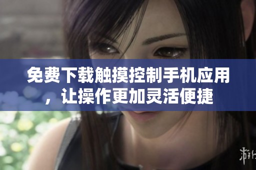 免费下载触摸控制手机应用，让操作更加灵活便捷