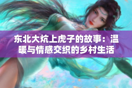 东北大炕上虎子的故事：温暖与情感交织的乡村生活
