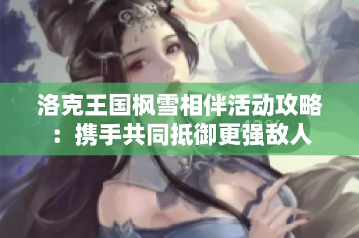 洛克王国枫雪相伴活动攻略：携手共同抵御更强敌人