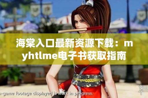 海棠入口最新资源下载：myhtlme电子书获取指南