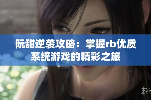 阮甜逆袭攻略：掌握rb优质系统游戏的精彩之旅