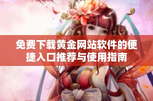 免费下载黄金网站软件的便捷入口推荐与使用指南