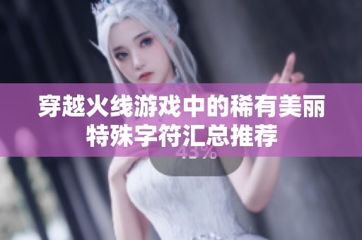 穿越火线游戏中的稀有美丽特殊字符汇总推荐