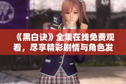 《黑白诀》全集在线免费观看，尽享精彩剧情与角色发展
