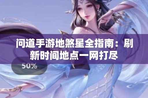 问道手游地煞星全指南：刷新时间地点一网打尽