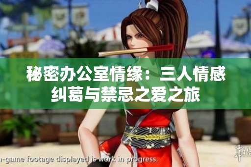 秘密办公室情缘：三人情感纠葛与禁忌之爱之旅