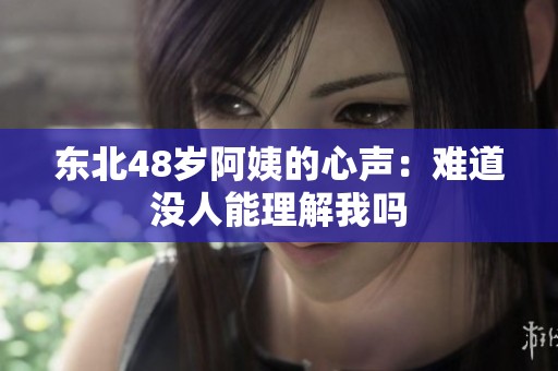 东北48岁阿姨的心声：难道没人能理解我吗