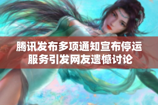 腾讯发布多项通知宣布停运 服务引发网友遗憾讨论