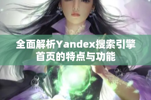 全面解析Yandex搜索引擎首页的特点与功能