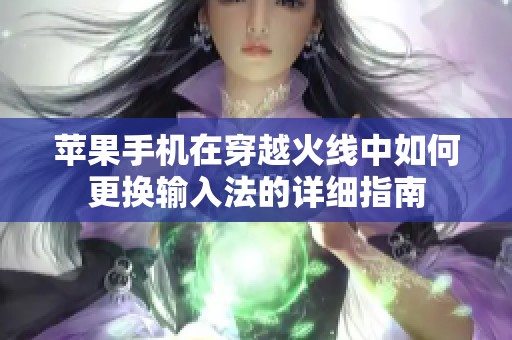 苹果手机在穿越火线中如何更换输入法的详细指南