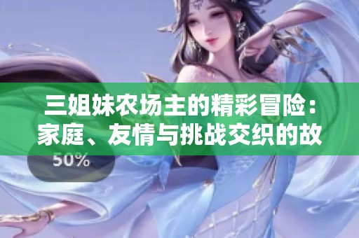 三姐妹农场主的精彩冒险：家庭、友情与挑战交织的故事