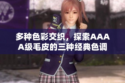 多种色彩交织，探索AAAA级毛皮的三种经典色调