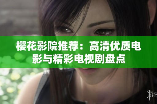 樱花影院推荐：高清优质电影与精彩电视剧盘点