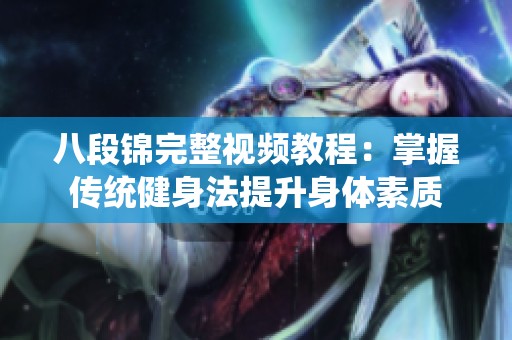 八段锦完整视频教程：掌握传统健身法提升身体素质