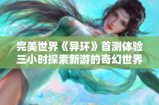 完美世界《异环》首测体验三小时探索新游的奇幻世界