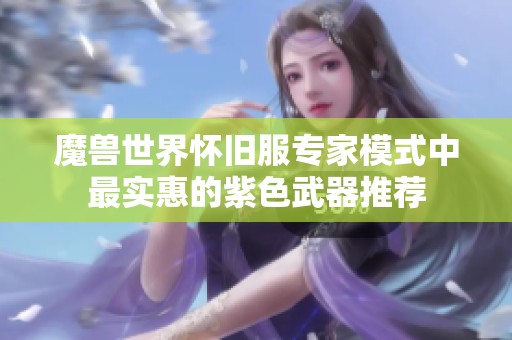 魔兽世界怀旧服专家模式中最实惠的紫色武器推荐