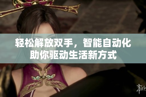 轻松解放双手，智能自动化助你驱动生活新方式