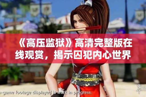 《高压监狱》高清完整版在线观赏，揭示囚犯内心世界与生存困境
