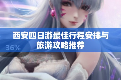 西安四日游最佳行程安排与旅游攻略推荐