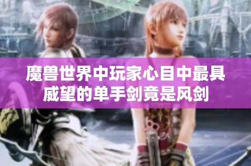 魔兽世界中玩家心目中最具威望的单手剑竟是风剑
