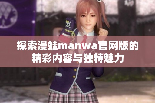 探索漫蛙manwa官网版的精彩内容与独特魅力
