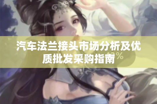 汽车法兰接头市场分析及优质批发采购指南