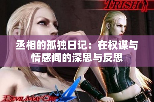 丞相的孤独日记：在权谋与情感间的深思与反思