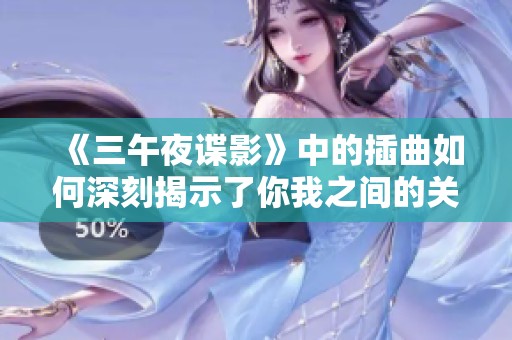 《三午夜谍影》中的插曲如何深刻揭示了你我之间的关系