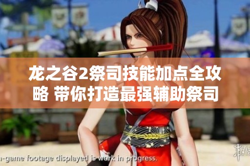 龙之谷2祭司技能加点全攻略 带你打造最强辅助祭司