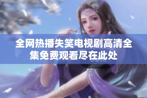 全网热播失笑电视剧高清全集免费观看尽在此处