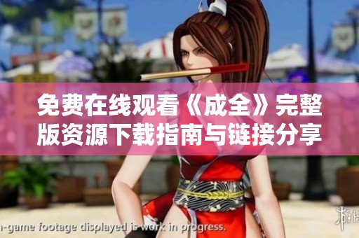免费在线观看《成全》完整版资源下载指南与链接分享