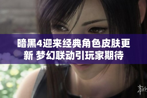 暗黑4迎来经典角色皮肤更新 梦幻联动引玩家期待