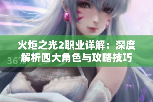 火炬之光2职业详解：深度解析四大角色与攻略技巧