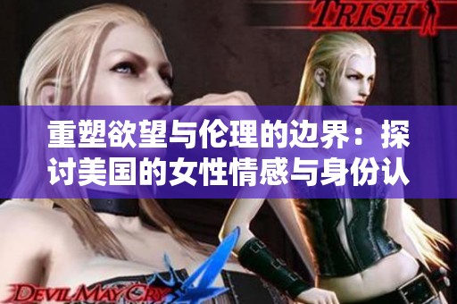 重塑欲望与伦理的边界：探讨美国的女性情感与身份认同