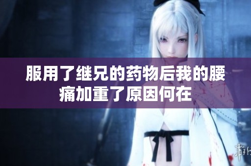 服用了继兄的药物后我的腰痛加重了原因何在
