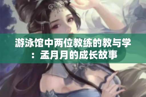 游泳馆中两位教练的教与学：孟月月的成长故事